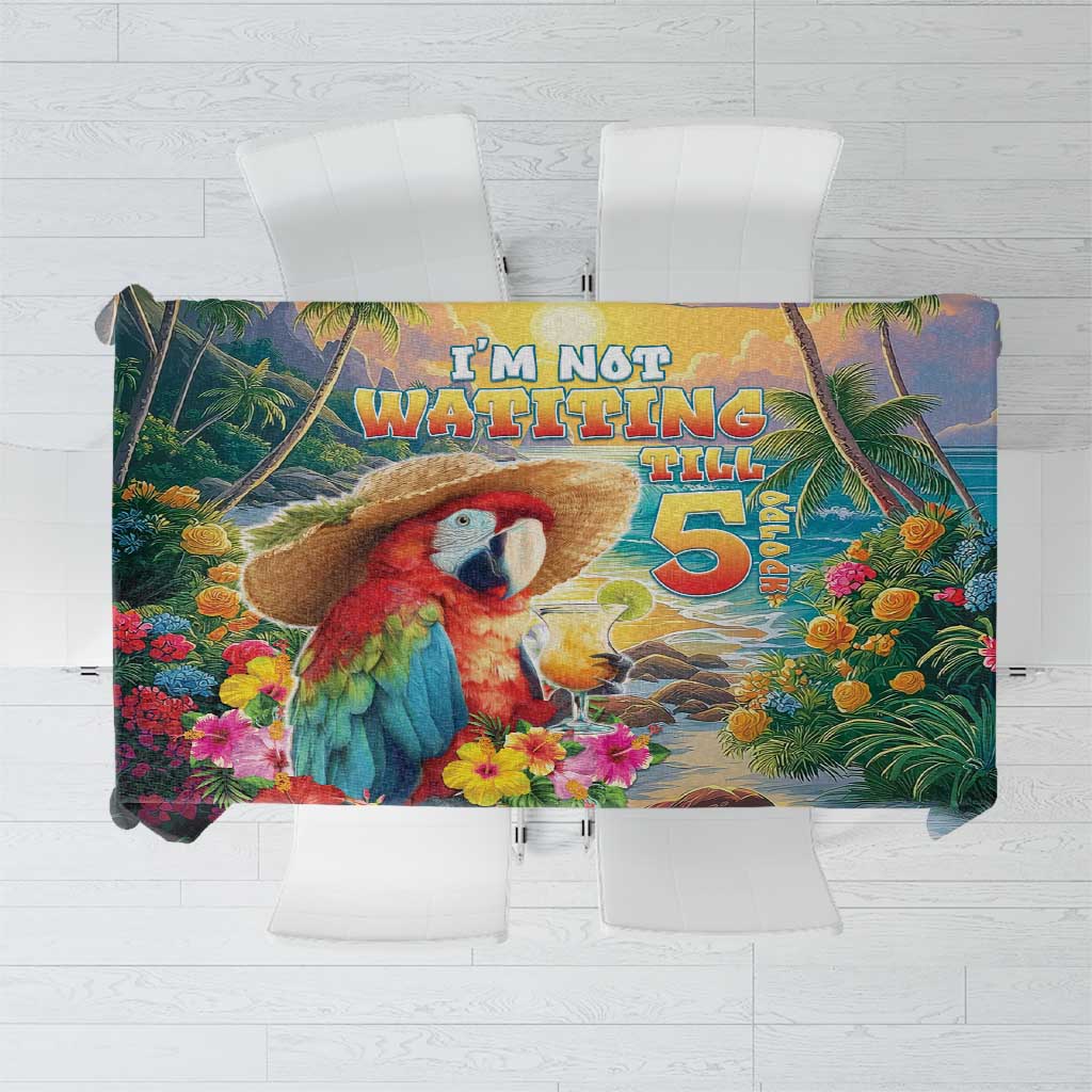 Hawaii Parrot Tablecloth Im Not Waiting Till 5 Oclock - Polynesian Pride