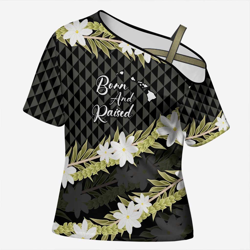 Born And Raised Aloha Hawaii Cross Shoulder Shirt Kanaka Kakau Hawaiian Tiare Pakalana Lei LT14 Female Black - Polynesian Pride